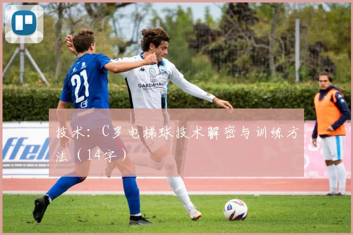 技术：C罗电梯球技术解密与训练方法（14字）