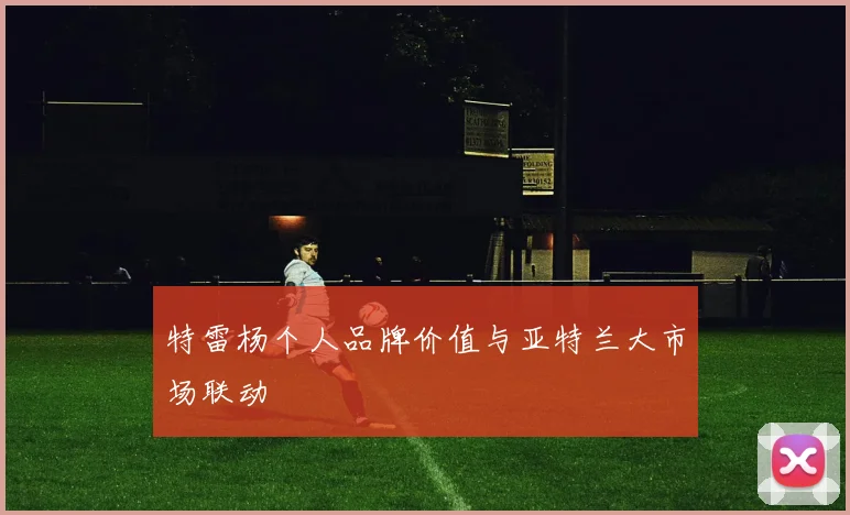 特雷杨个人品牌价值与亚特兰大市场联动