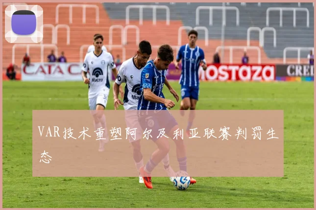 VAR技术重塑阿尔及利亚联赛判罚生态