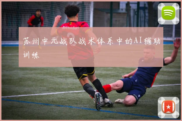 苏州中元战队战术体系中的AI辅助训练