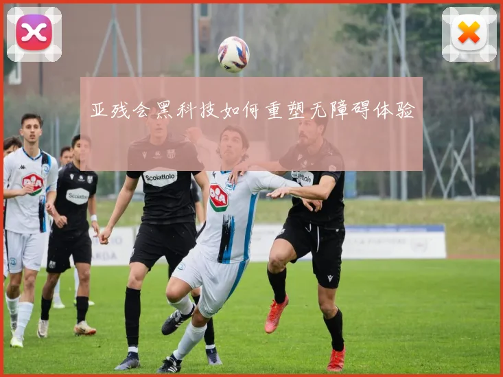 亚残会黑科技如何重塑无障碍体验