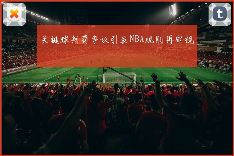关键球判罚争议引发NBA规则再审视