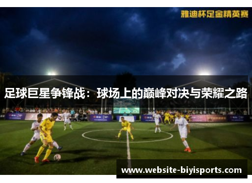 足球巨星争锋战：球场上的巅峰对决与荣耀之路