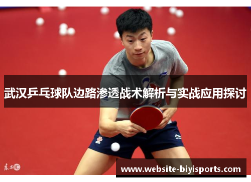 武汉乒乓球队边路渗透战术解析与实战应用探讨