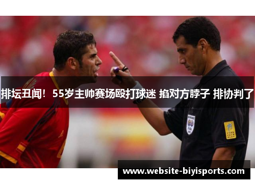 排坛丑闻！55岁主帅赛场殴打球迷 掐对方脖子 排协判了